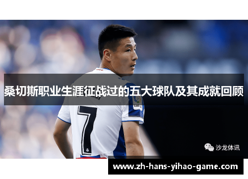 桑切斯职业生涯征战过的五大球队及其成就回顾