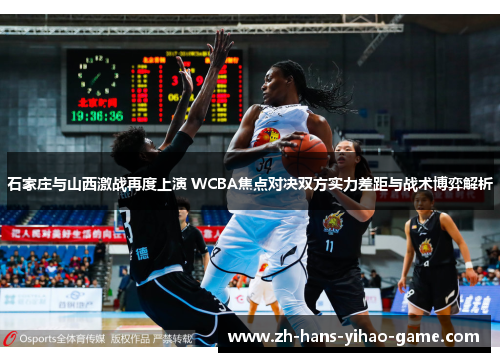 石家庄与山西激战再度上演 WCBA焦点对决双方实力差距与战术博弈解析