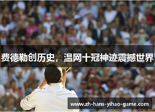 费德勒创历史，温网十冠神迹震撼世界