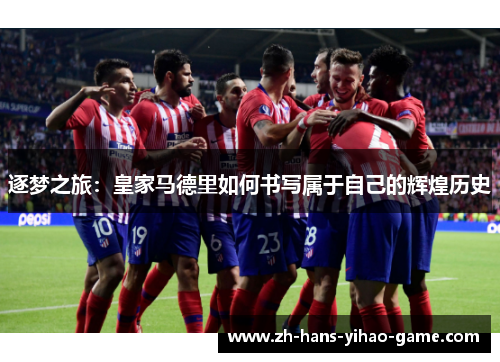 逐梦之旅：皇家马德里如何书写属于自己的辉煌历史