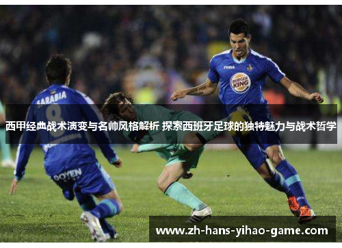 西甲经典战术演变与名帅风格解析 探索西班牙足球的独特魅力与战术哲学